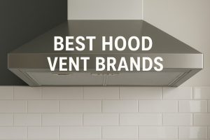 Best Hood Vent Brands